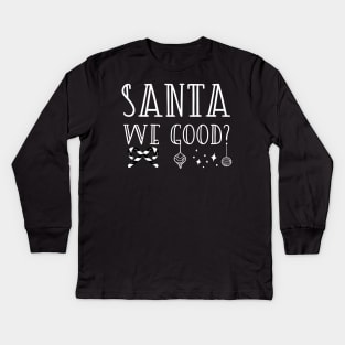 Santa We Good? Kids Long Sleeve T-Shirt